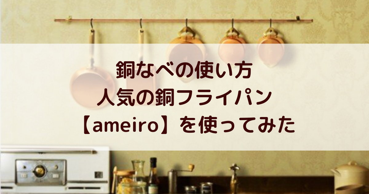 銅なべの使い方 初めての銅フライパンに Ameiro を使ってみた結果 まなレポ